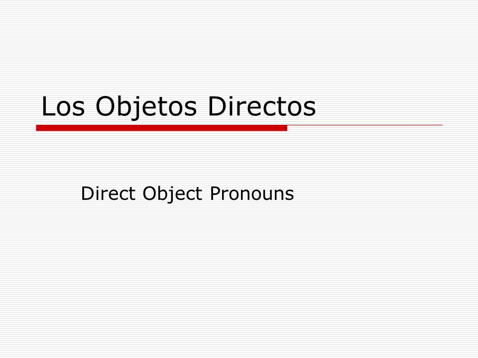 Los Objetos Directos Direct Object Pronouns