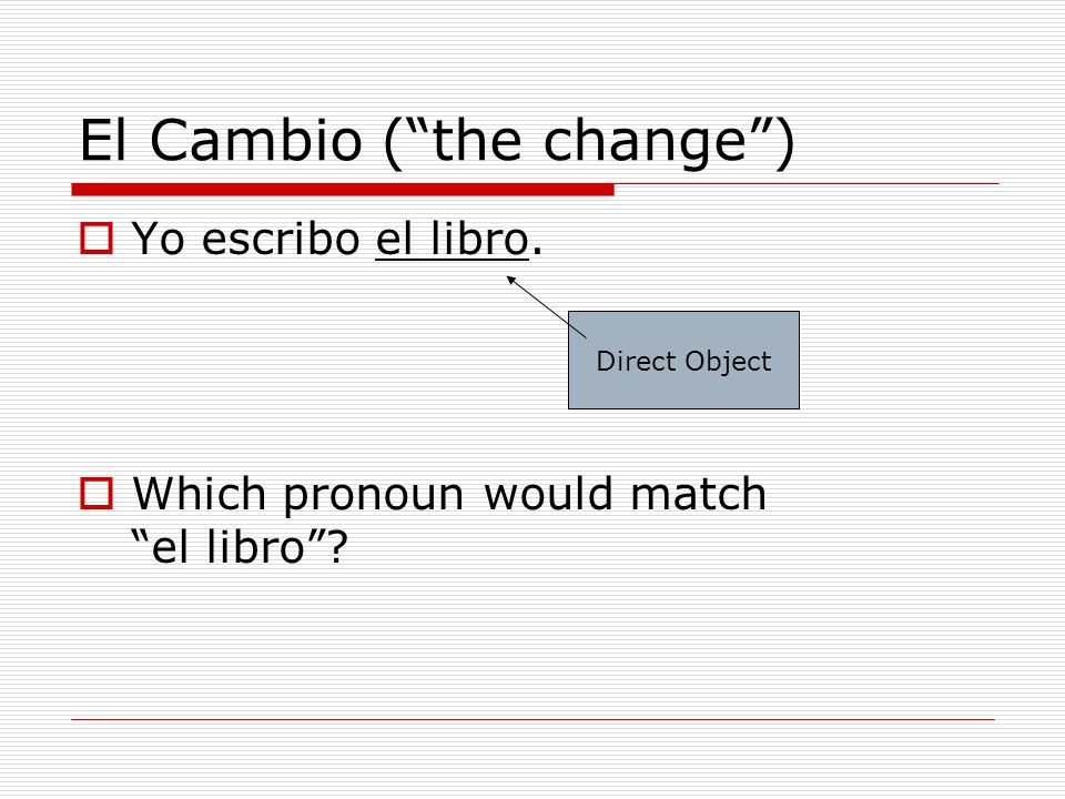 El Cambio ( the change )  Yo escribo el libro.  Which pronoun would match el libro .