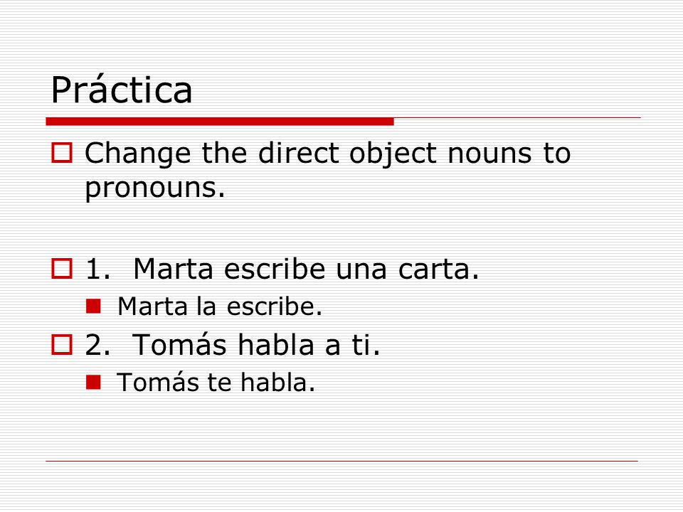 Práctica  Change the direct object nouns to pronouns.