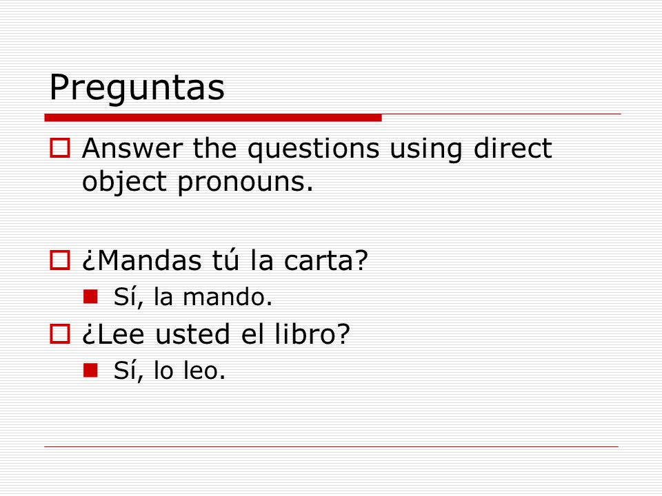 Preguntas  Answer the questions using direct object pronouns.