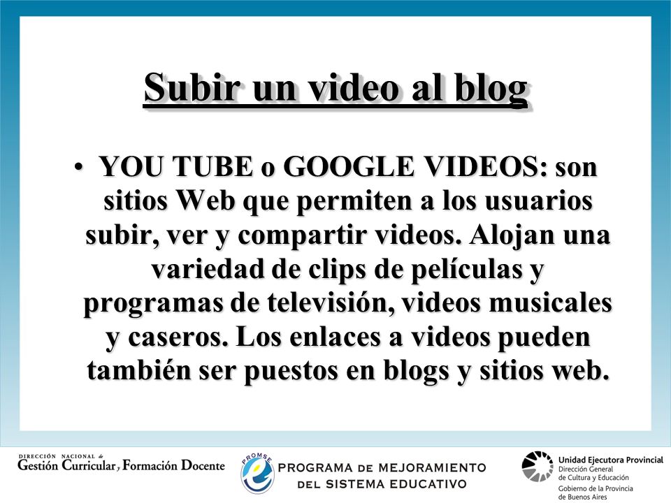 Subir un video al blog YOU TUBE o GOOGLE VIDEOS: son sitios Web que permiten a los usuarios subir, ver y compartir videos.