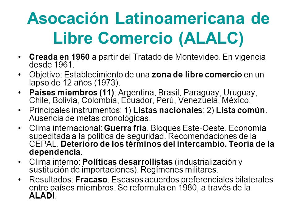 Asocación Latinoamericana de Libre Comercio (ALALC) Creada en 1960 a partir del Tratado de Montevideo.