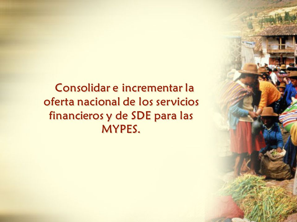 8 Consolidar e incrementar la oferta nacional de los servicios financieros y de SDE para las MYPES.