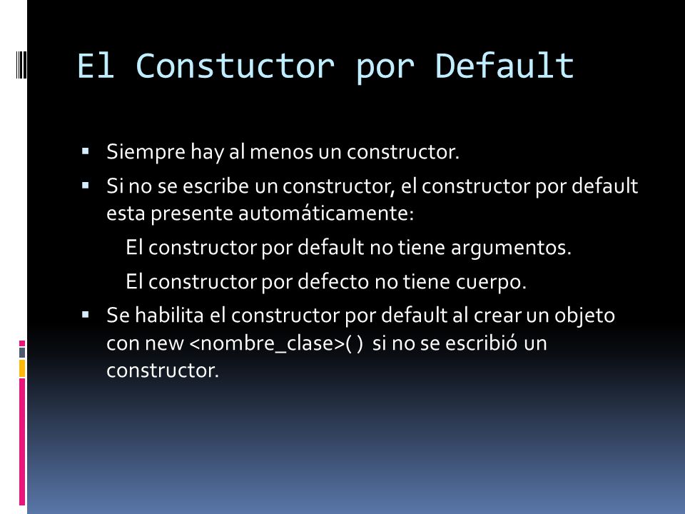 El Constuctor por Default  Siempre hay al menos un constructor.
