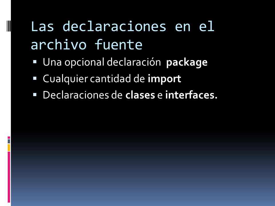 Las declaraciones en el archivo fuente  Una opcional declaración package  Cualquier cantidad de import  Declaraciones de clases e interfaces.