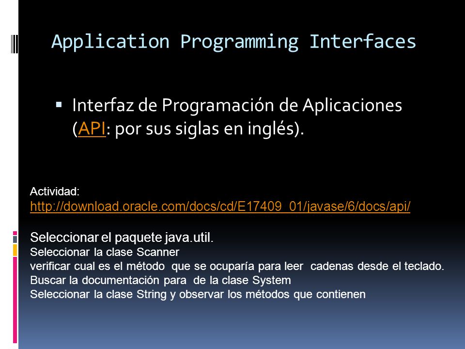 Application Programming Interfaces  Interfaz de Programación de Aplicaciones (API: por sus siglas en inglés).API Actividad:   Seleccionar el paquete java.util.