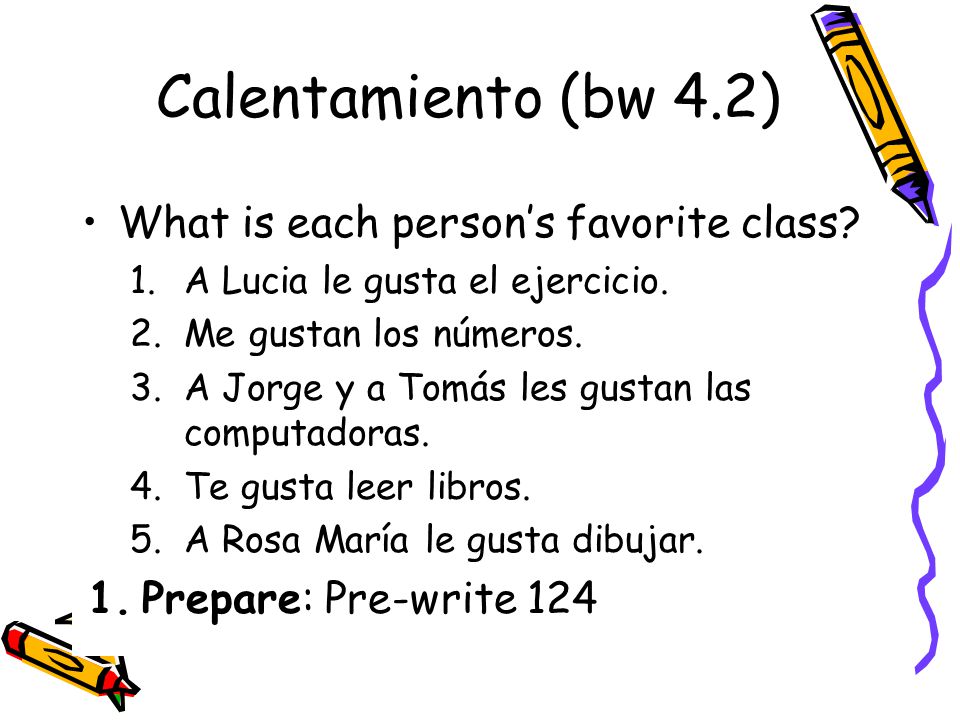 Calentamiento (bw 4.2) What is each person’s favorite class.