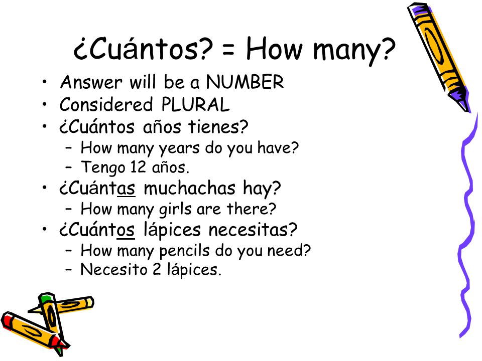 ¿Cu á ntos. = How many. Answer will be a NUMBER Considered PLURAL ¿Cuántos a ñ os tienes.
