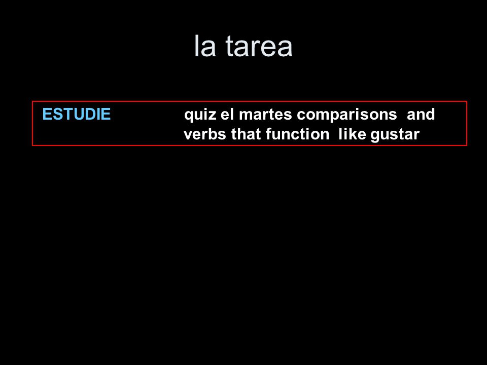 la tarea ESTUDIE quiz el martes comparisons and verbs that function like gustar