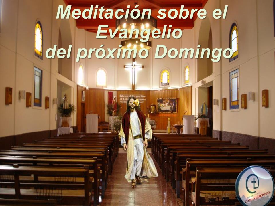 Meditación sobre el Meditación sobre elEvangelio del próximo Domingo