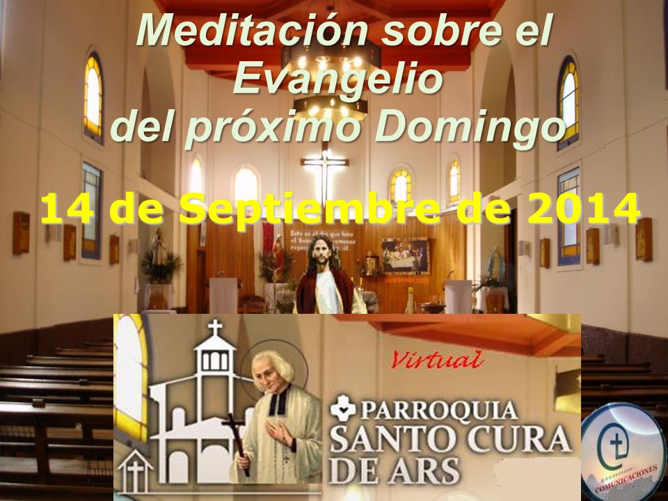 Meditación sobre el Meditación sobre elEvangelio del próximo Domingo 14 de Septiembre de 2014
