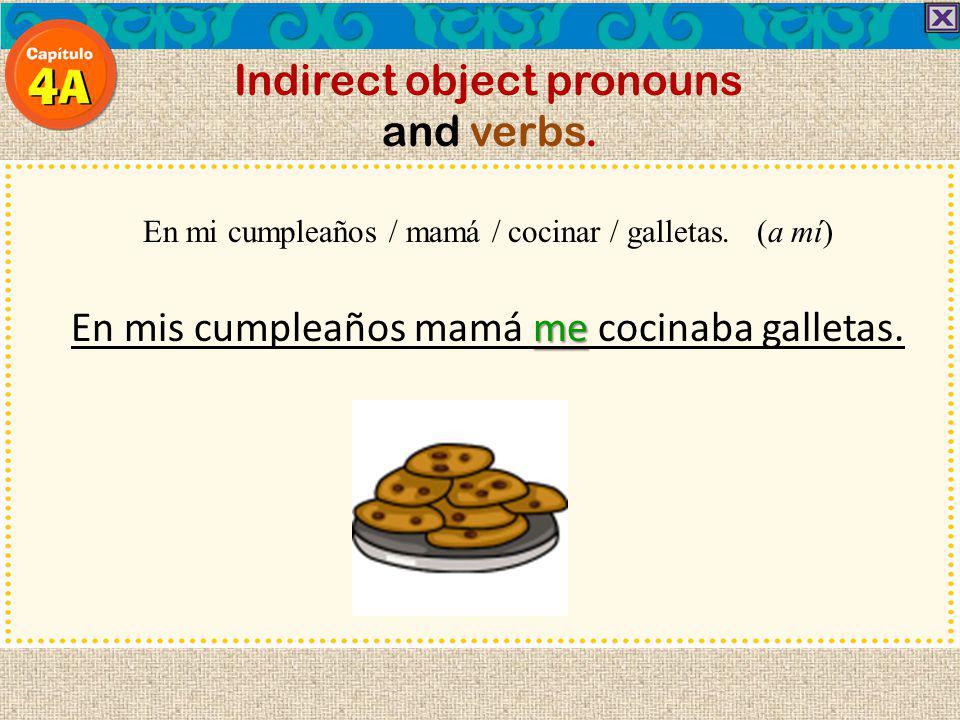 Indirect object pronouns and verbs. En mi cumpleaños / mamá / cocinar / galletas. (a mí)