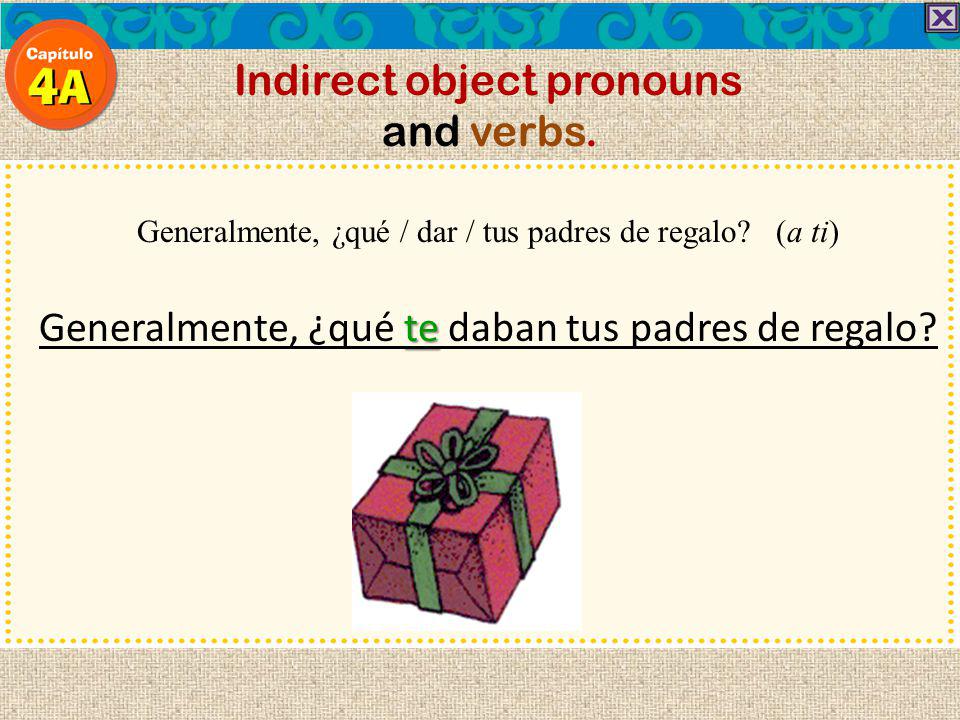 Indirect object pronouns and verbs. Generalmente, ¿qué / dar / tus padres de regalo (a ti)