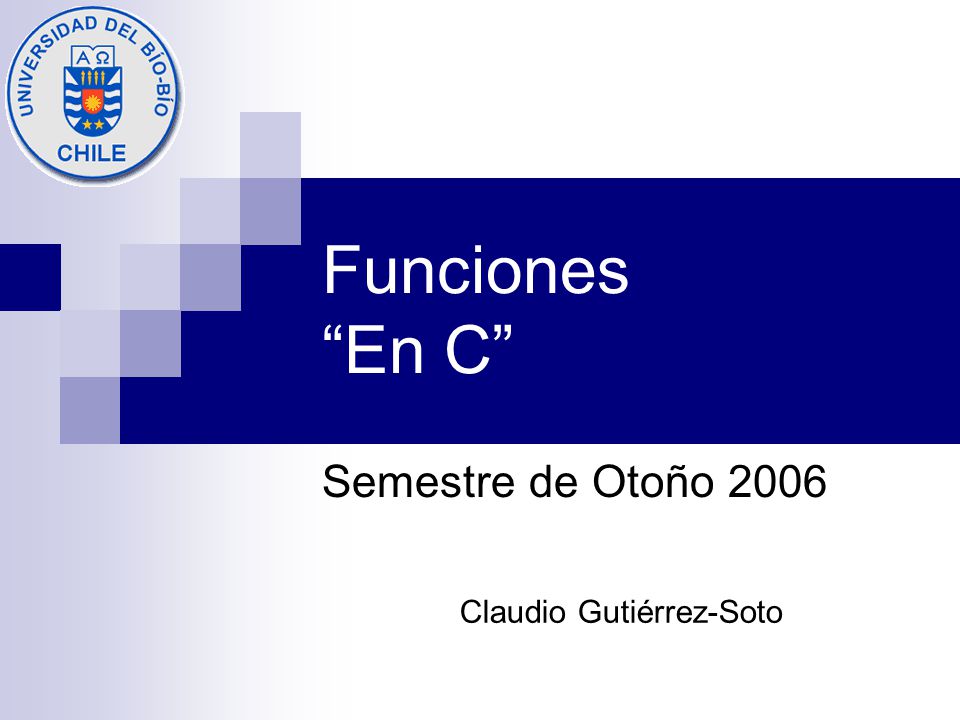 Funciones En C Semestre de Otoño 2006 Claudio Gutiérrez-Soto