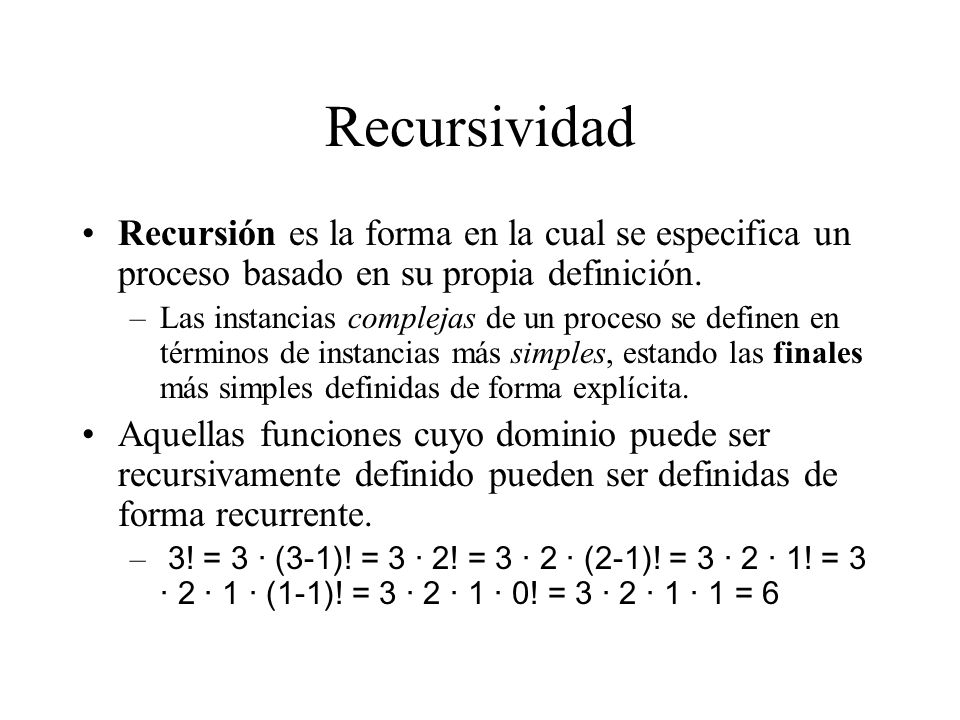 Recursividad Recursión es la forma en la cual se especifica un proceso basado en su propia definición.