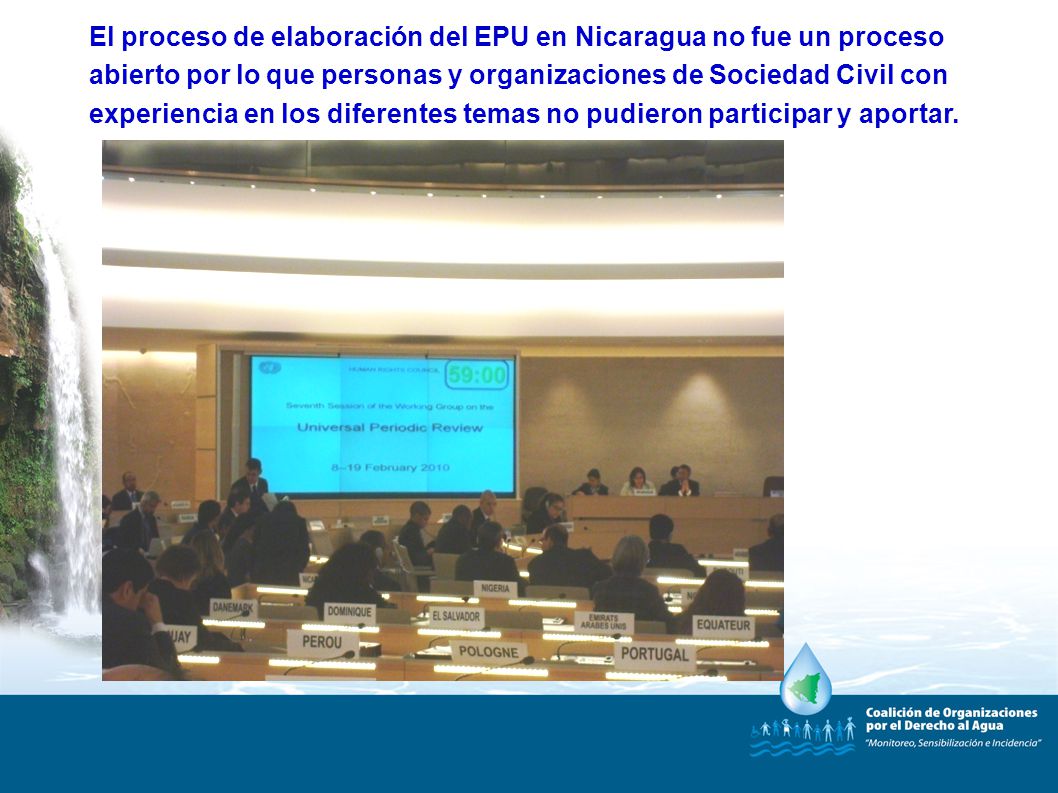 El proceso de elaboración del EPU en Nicaragua no fue un proceso abierto por lo que personas y organizaciones de Sociedad Civil con experiencia en los diferentes temas no pudieron participar y aportar.
