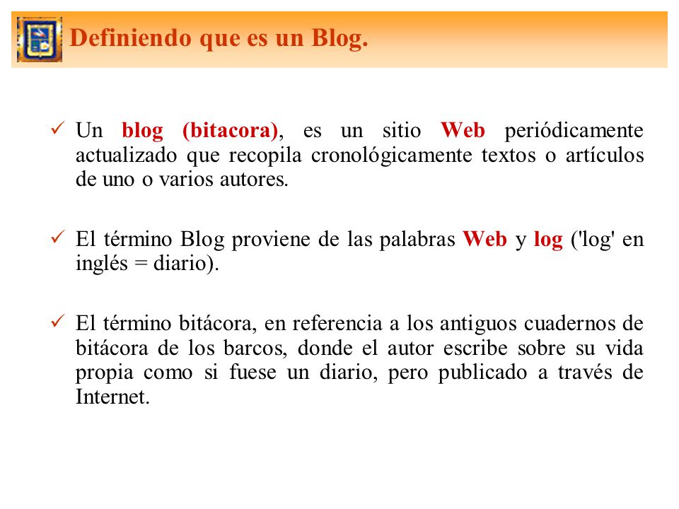 Un blog (bitacora), es un sitio Web periódicamente actualizado que recopila cronológicamente textos o artículos de uno o varios autores.