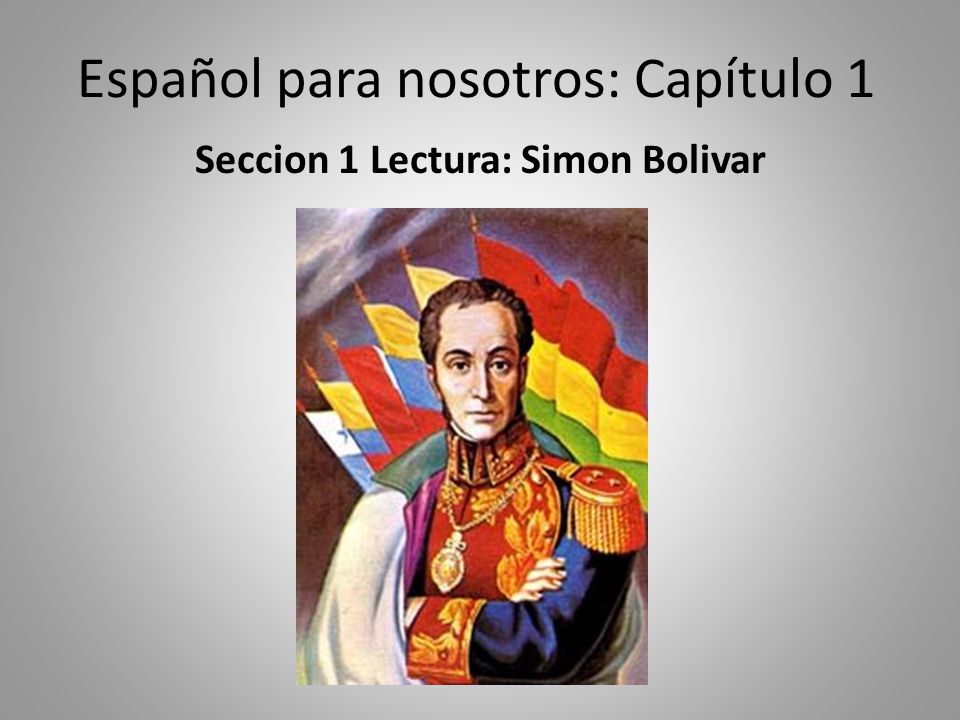 Español para nosotros: Capítulo 1 Seccion 1 Lectura: Simon Bolivar