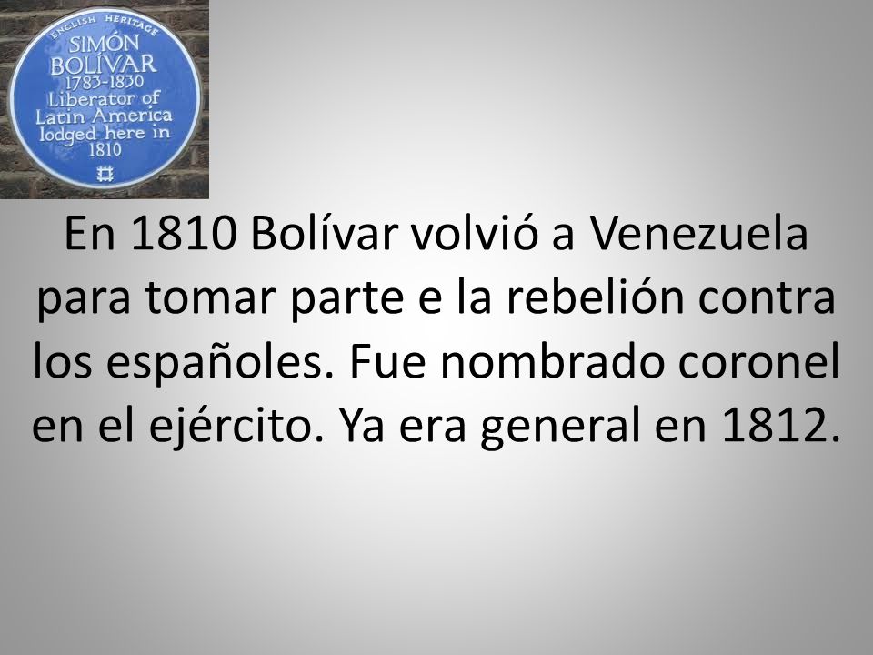 En 1810 Bolívar volvió a Venezuela para tomar parte e la rebelión contra los españoles.
