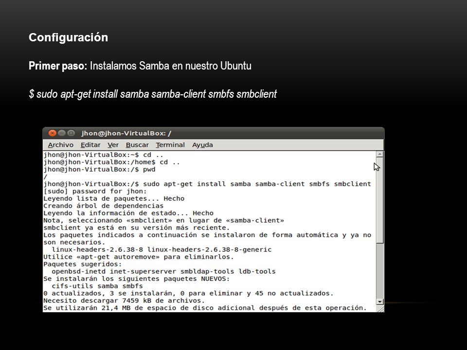 Configuración Primer paso: Instalamos Samba en nuestro Ubuntu $ sudo apt-get install samba samba-client smbfs smbclient