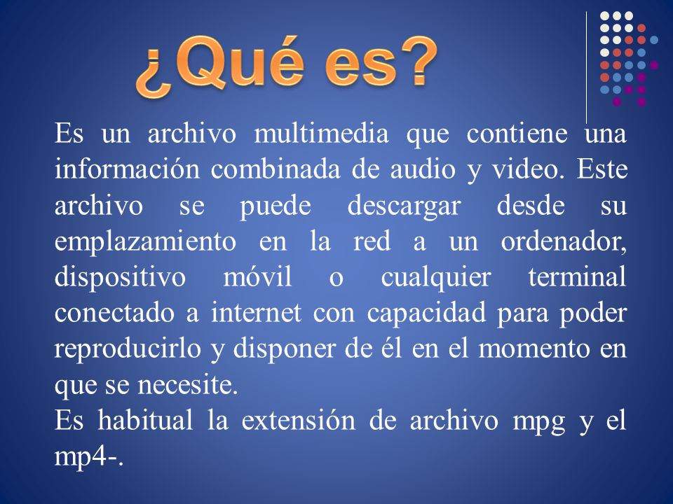 Es un archivo multimedia que contiene una información combinada de audio y video.