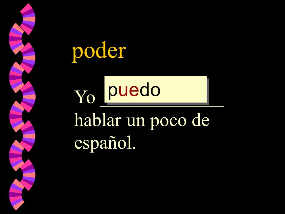 poder Yo _____________ hablar un poco de español. poder pod pued puedo