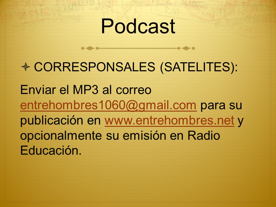 Podcast  CORRESPONSALES (SATELITES): Enviar el MP3 al correo para su publicación en   y opcionalmente su emisión en Radio Educación.