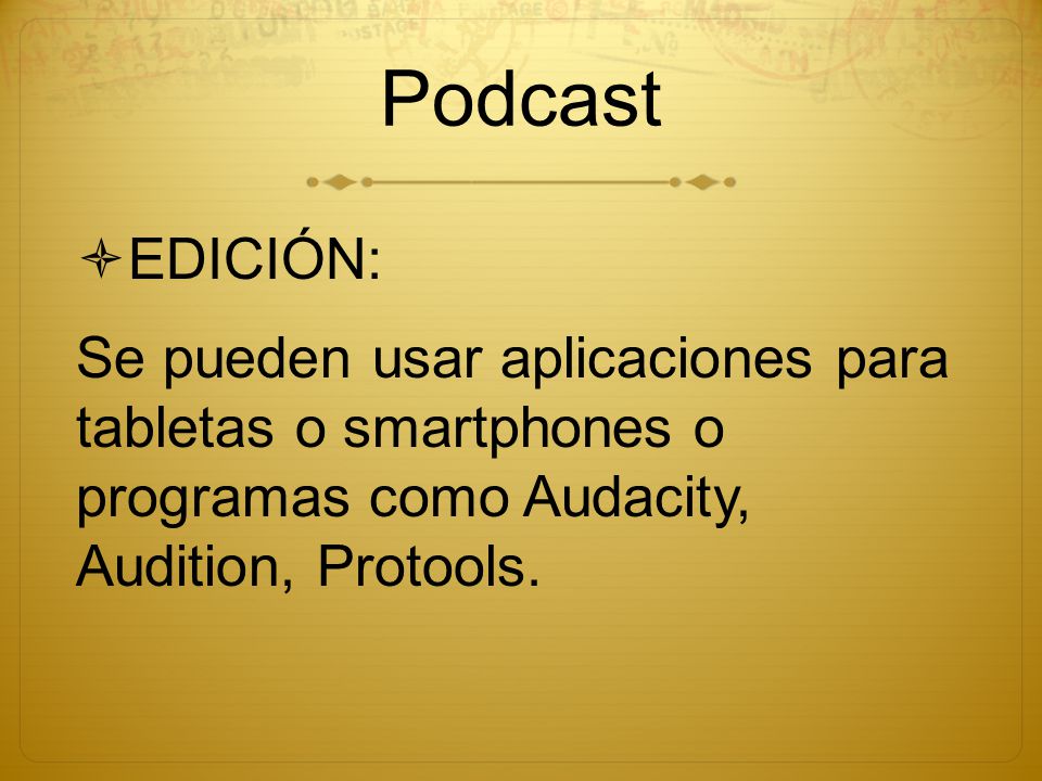 Podcast  EDICIÓN: Se pueden usar aplicaciones para tabletas o smartphones o programas como Audacity, Audition, Protools.