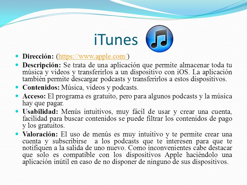 iTunes Dirección: (  Descripción: Se trata de una aplicación que permite almacenar toda tu música y videos y transferirlos a un dispositivo con iOS.