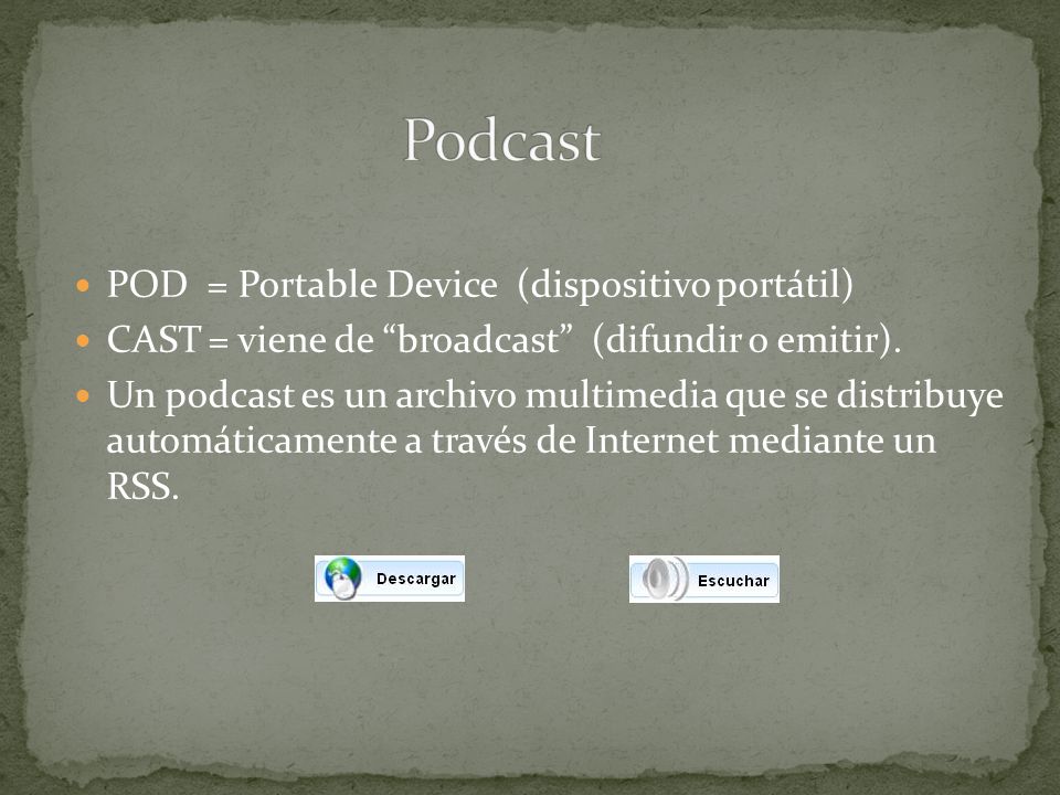 POD = Portable Device (dispositivo portátil) CAST = viene de broadcast (difundir o emitir).