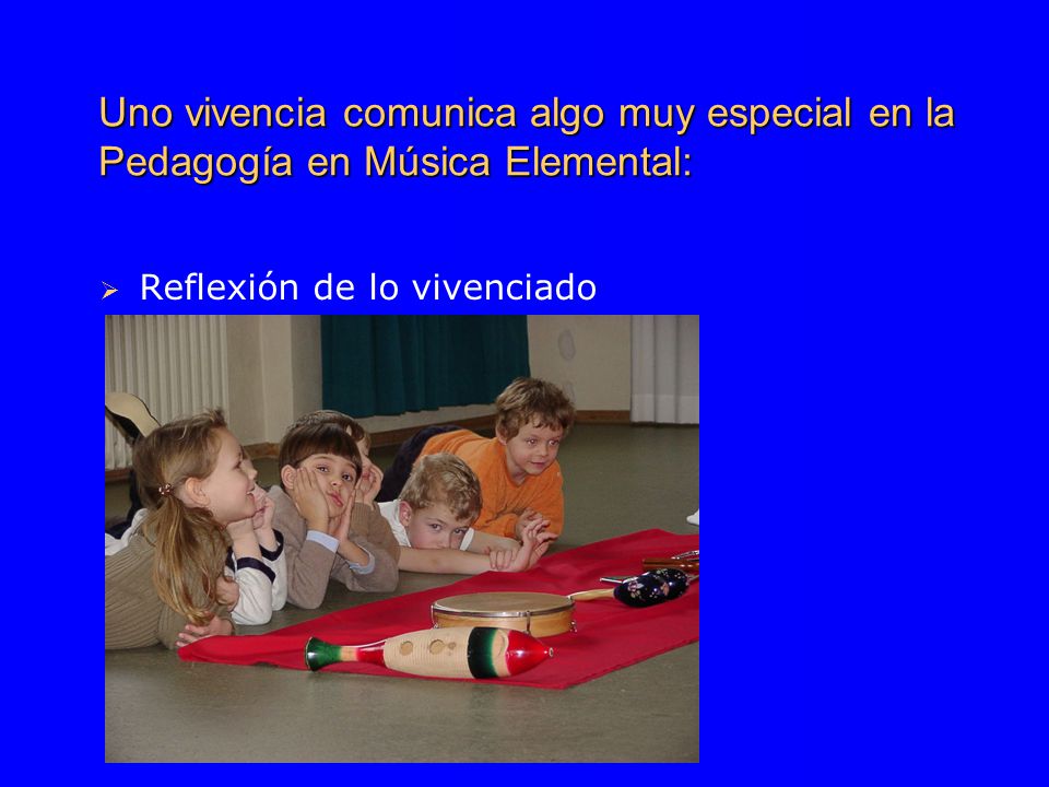 Uno vivencia comunica algo muy especial en la Pedagogía en Música Elemental:  Reflexión de lo vivenciado