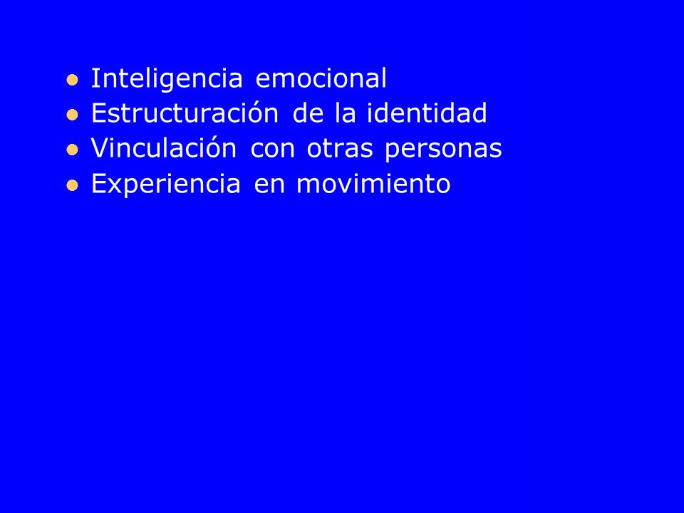 Inteligencia emocional Estructuración de la identidad Vinculación con otras personas Experiencia en movimiento