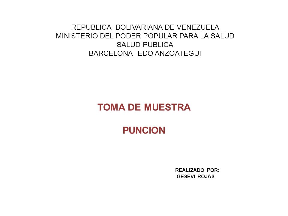 REPUBLICA BOLIVARIANA DE VENEZUELA MINISTERIO DEL PODER POPULAR PARA LA SALUD SALUD PUBLICA BARCELONA- EDO ANZOATEGUI TOMA DE MUESTRA PUNCION REALIZADO POR: GESEVI ROJAS