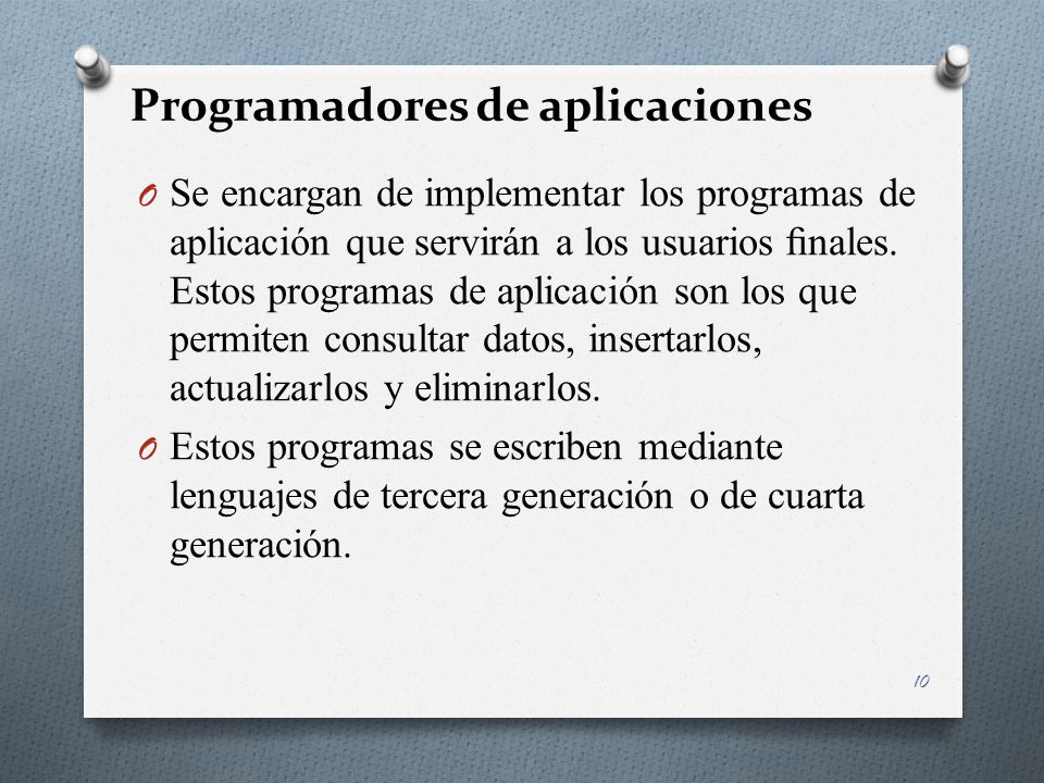 Programadores de aplicaciones O Se encargan de implementar los programas de aplicación que servirán a los usuarios ﬁnales.
