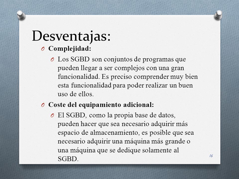 Desventajas: O Complejidad: O Los SGBD son conjuntos de programas que pueden llegar a ser complejos con una gran funcionalidad.