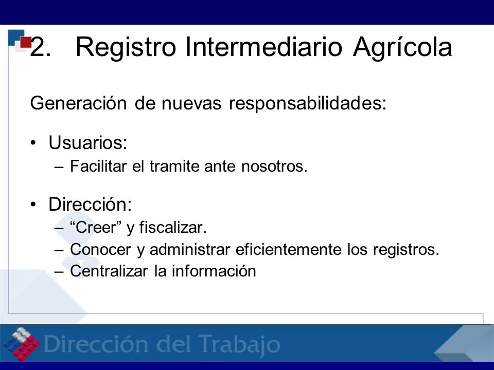 2.Registro Intermediario Agrícola Generación de nuevas responsabilidades: Usuarios: –Facilitar el tramite ante nosotros.