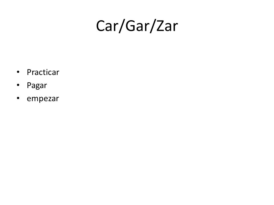 Car/Gar/Zar Practicar Pagar empezar