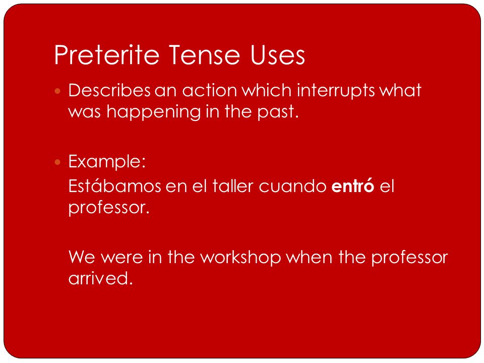 Preterite Tense Uses Describes an action which interrupts what was happening in the past.