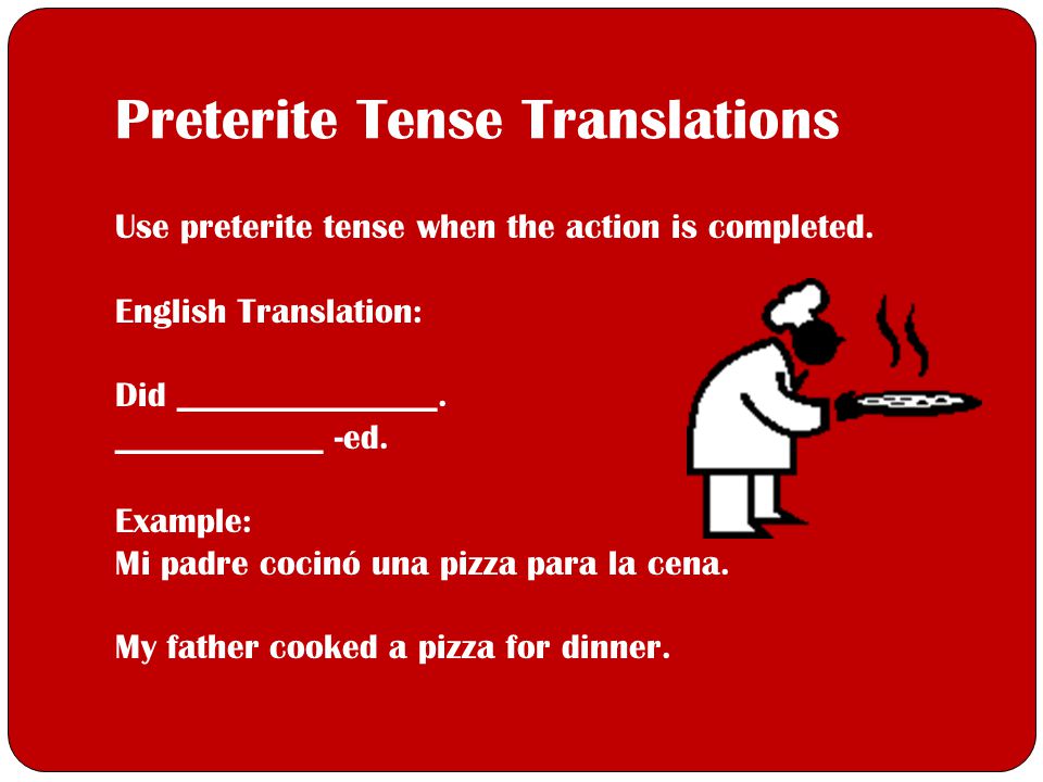 Preterite Tense Translations Use preterite tense when the action is completed.