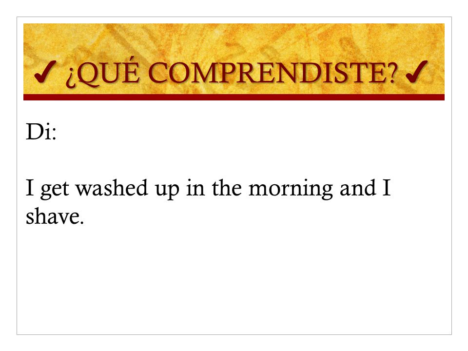 ✔ ¿QUÉ COMPRENDISTE ✔ Di: I get washed up in the morning and I shave.