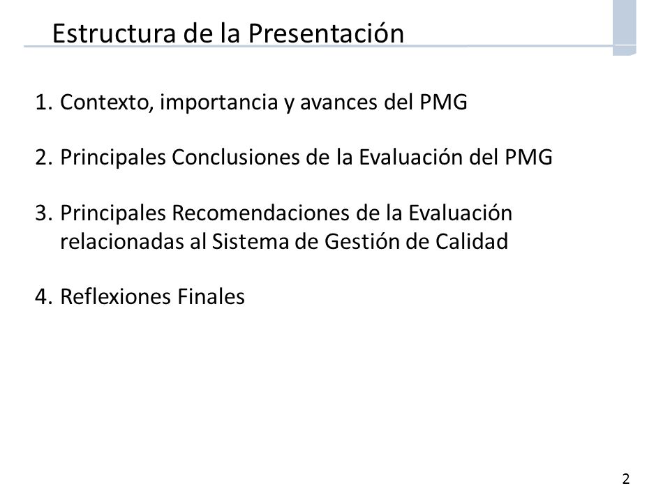 2 Estructura de la Presentación 1.Contexto, importancia y avances del PMG 2.Principales Conclusiones de la Evaluación del PMG 3.Principales Recomendaciones de la Evaluación relacionadas al Sistema de Gestión de Calidad 4.Reflexiones Finales