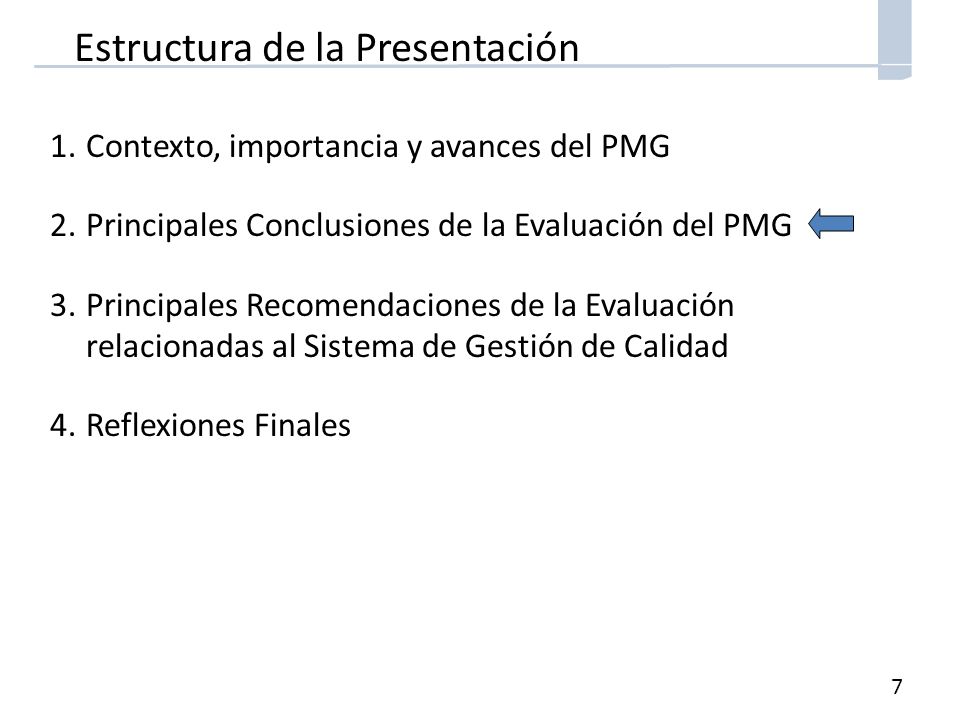 7 Estructura de la Presentación 1.Contexto, importancia y avances del PMG 2.Principales Conclusiones de la Evaluación del PMG 3.Principales Recomendaciones de la Evaluación relacionadas al Sistema de Gestión de Calidad 4.Reflexiones Finales