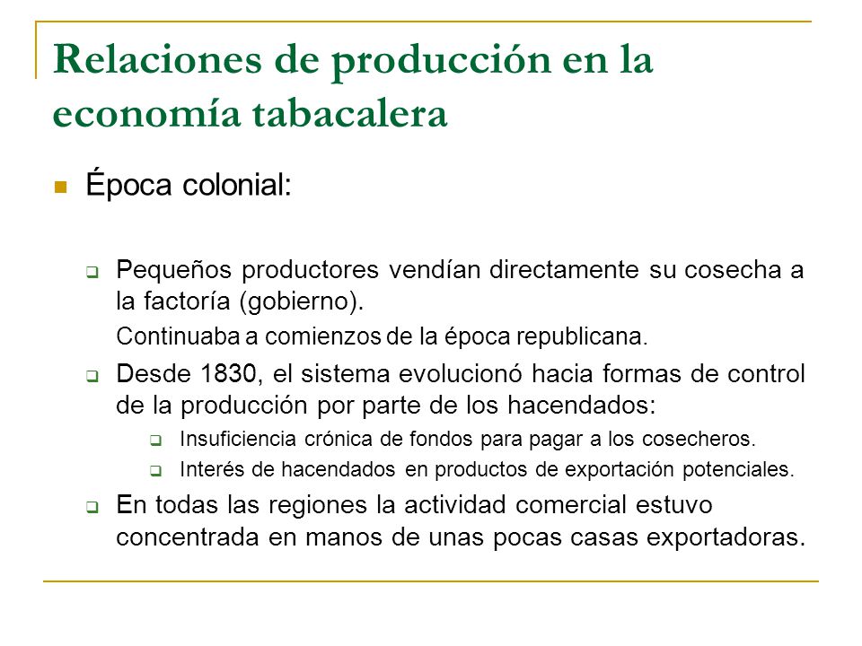 Relaciones de producción en la economía tabacalera Época colonial:  Pequeños productores vendían directamente su cosecha a la factoría (gobierno).