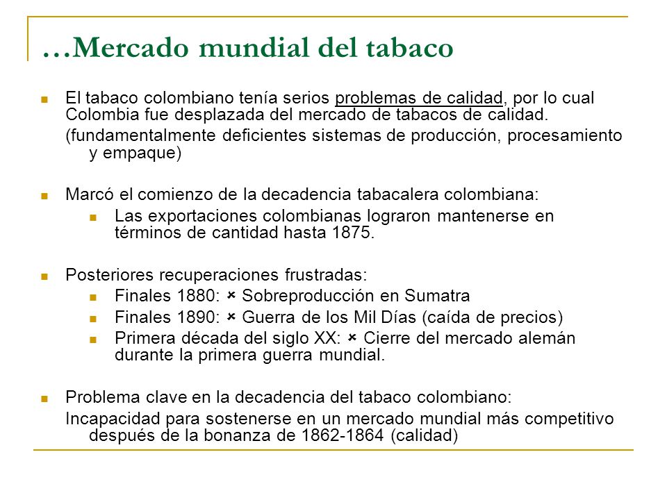 …Mercado mundial del tabaco El tabaco colombiano tenía serios problemas de calidad, por lo cual Colombia fue desplazada del mercado de tabacos de calidad.