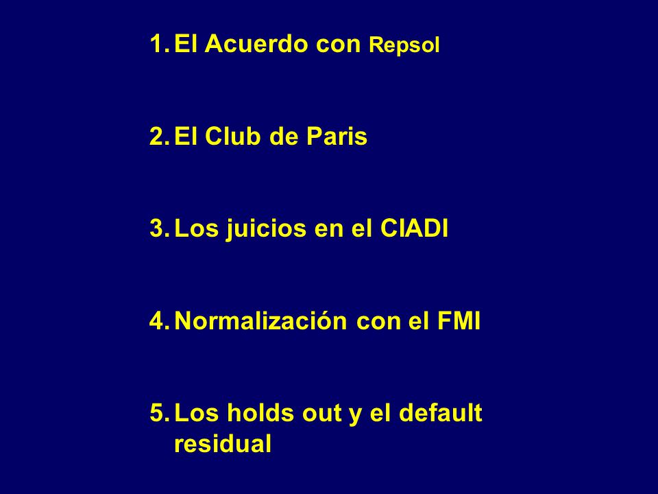 1.El Acuerdo con Repsol 2.El Club de Paris 3.Los juicios en el CIADI 4.Normalización con el FMI 5.Los holds out y el default residual
