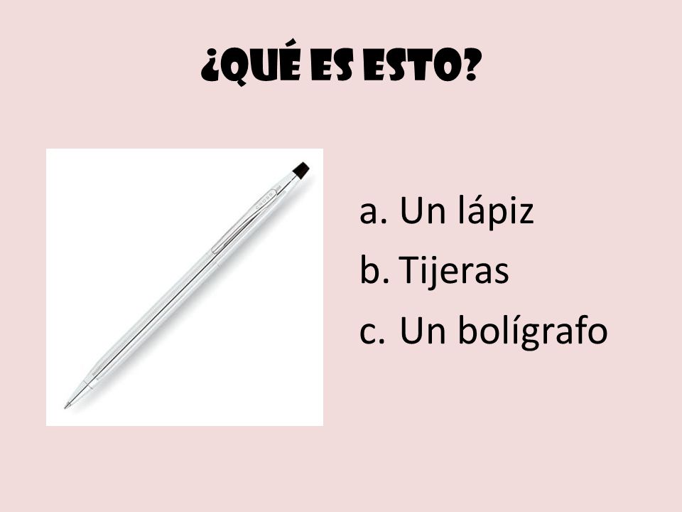 ¿Qué es esto a.Un lápiz b.Tijeras c.Un bolígrafo