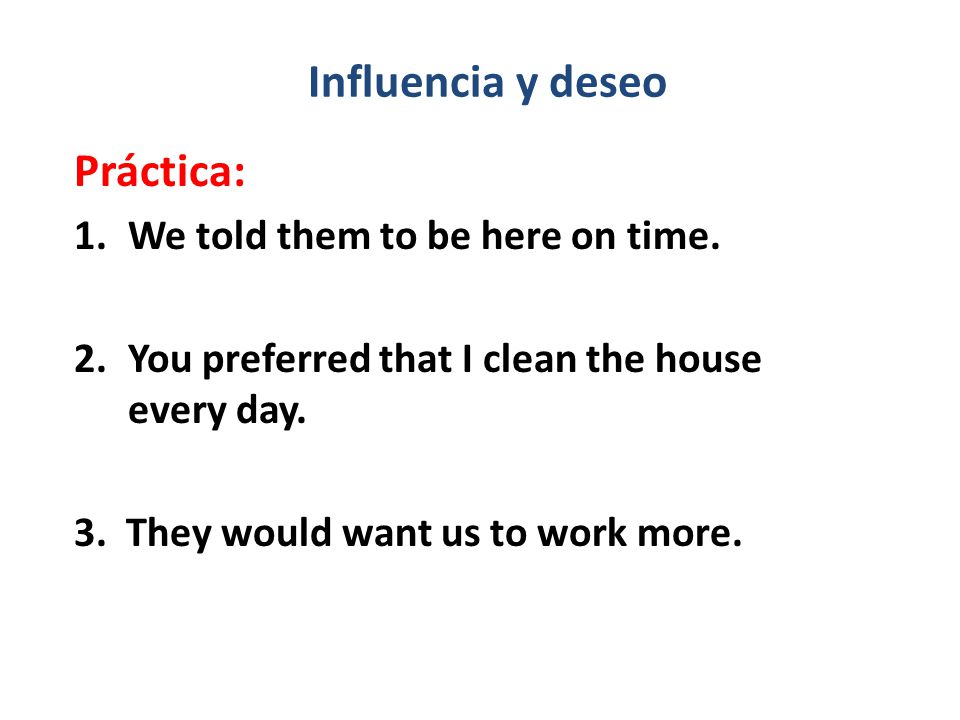 Influencia y deseo Práctica: 1.We told them to be here on time.