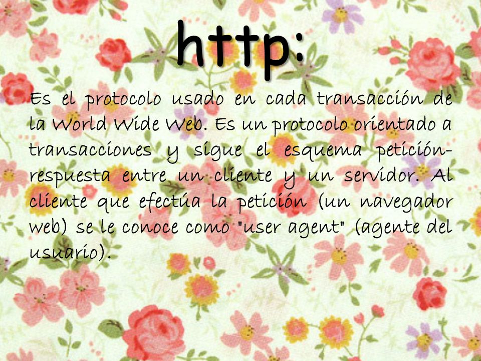 http: Es el protocolo usado en cada transacción de la World Wide Web.