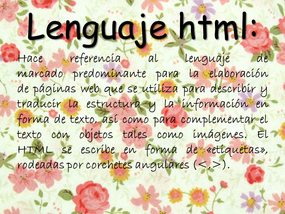 Lenguaje html: Hace referencia al lenguaje de marcado predominante para la elaboración de páginas web que se utiliza para describir y traducir la estructura y la información en forma de texto, así como para complementar el texto con objetos tales como imágenes.