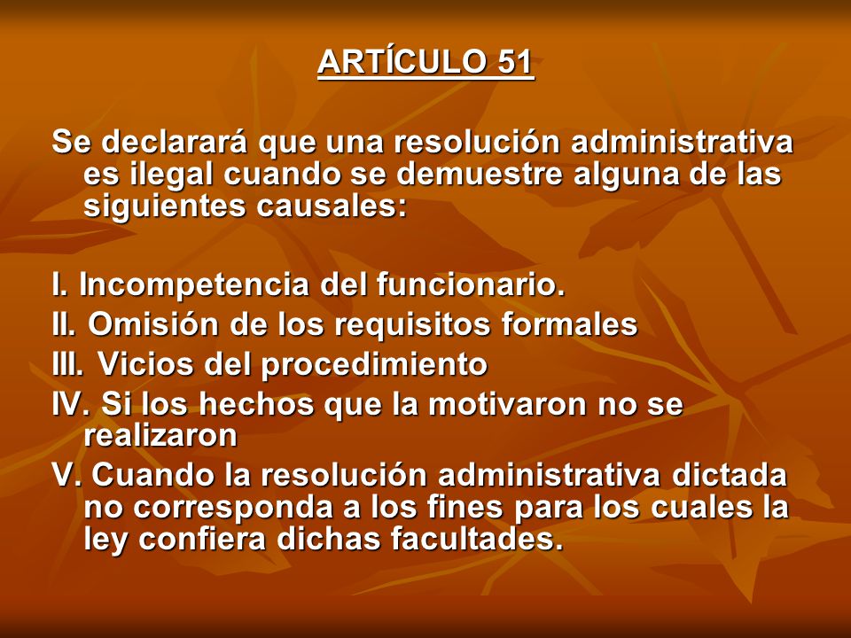 ARTÍCULO 51 Se declarará que una resolución administrativa es ilegal cuando se demuestre alguna de las siguientes causales: I.